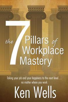 Paperback The 7 Pillars of Workplace Mastery: For Those Who Want Far More From Their Time Spent at Work Book