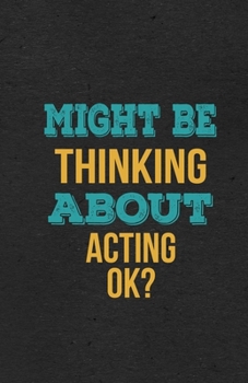 Paperback Might Be Thinking About Acting Ok? A5 Lined Notebook: Funny Hobby Skill Recreation Graphic For Leisure Sideline Interest. Unique Blank Composition Scr Book