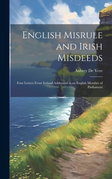 Hardcover English Misrule and Irish Misdeeds; Four Letters From Ireland Addressed to an English Member of Parliament Book