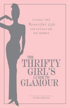 Paperback The Thrifty Girl's Guide to Glamour: Living the Beautiful Life on Little or No Money Book