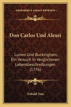 Paperback Don Carlos Und Alexei: Luines Und Buckingham, Ein Versuch In Verglichenen Lebensbeschreibungen (1776) [German] Book