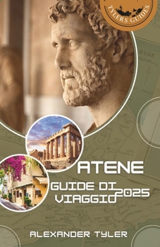 Atene 2025: una guida completa alla storica capitale della Grecia e alle antiche meraviglie: Scopri icone, tesori nascosti e ciondoli moderni con ... e itinerari su misura (Italian Edition)