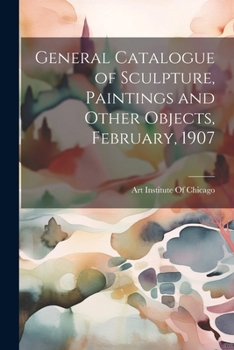 Paperback General Catalogue of Sculpture, Paintings and Other Objects, February, 1907 Book