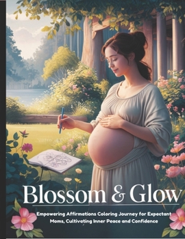 Blossom & Glow: Empowering Affirmations Coloring Journey for Expectant Moms, Cultivating Inner Peace and Confidence