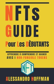 Paperback NFTS Guide Pour Les Dèbutants - Appredre à Comprendre et Gagner avec i Non-Fungible Token [French] Book