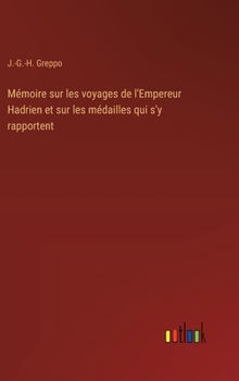 Mémoire sur les voyages de l'Empereur Hadrien et sur les médailles qui s'y rapportent (French Edition)
