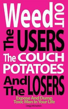 Paperback Weed Out The Users The Couch Potatoes And The Losers: Espose And Dump Toxic Men In Your Life Book