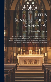 Ritus Benedictionis CampanÃ]: Seu Plurium Campanarum Juxta Pontificale Romanum Rubricis Aliquatenus Amplificatis ad Commodiorem Usum = Rite of the B