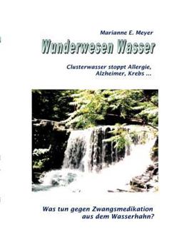 Wunderwesen Wasser: Clusterwasser stoppt Allergie, Alzheimer, Krebs ...