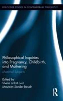 Philosophical Inquiries into Pregnancy, Childbirth, and Mothering: Maternal Subjects - Book  of the Routledge Studies in Contemporary Philosophy