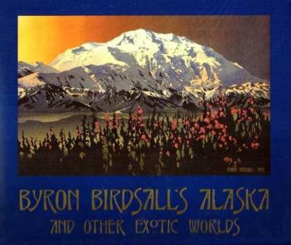 Hardcover Byron Birdsall's Alaska and Other Exotic Worlds: Byron Birdsall Book