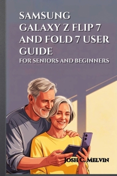 Paperback Samsung Galaxy Z Flip 7 and Fold 7 User Guide for Seniors and Beginners: Maximize Your Foldable Experience: A Step-By-Step Manual To Master, Personali Book