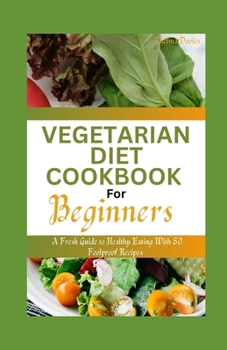 Paperback Vegetarian Diet Cookbook for Beginners: A Fresh Guide to Healthy Eating With 50 Foolproof Recipes Book