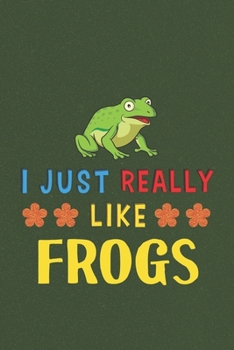 I Just Really Like Frogs: Frog Lovers Men Women Girls Boys Funny Gifts Journal Lined Notebook 6x9 120 Pages