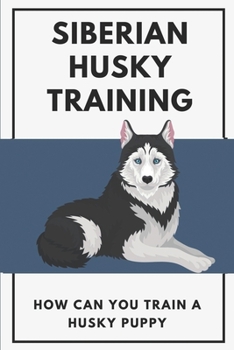 Paperback Siberian Husky Training: How Can You Train A Husky Puppy: Dog Training Guide By Age Book