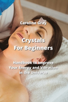Paperback Crystals For Beginners: Handbook to Improve Your Energy and Vibration in the Universe Book