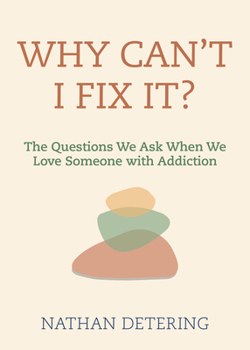 Paperback Why Can't I Fix It?: The Questions We Ask When We Love Someone with Addiction Book