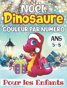 Paperback No?l Dinosaure Couleur Par Num?ro Pour les Enfants Ans 5-8: 25+ Color By Numbers Pages ? colorier de No?l sur les dinosaures pour les enfants de 5 ? 8 [French] Book