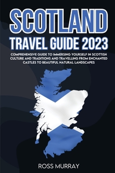 Paperback Scotland Travel Guide 2023: Comprehensive guide to immersing yourself in Scottish culture and traditions and travelling from enchanted castles to Book