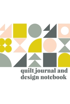 Quilt Journal and Design Notebook: Graph Paper for Organizing, Project Planning, and Pattern Design - Modern Geometric Shapes Cover Design in Pink, Yellow, and Grey