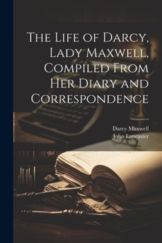 Paperback The Life of Darcy, Lady Maxwell, Compiled From Her Diary and Correspondence Book