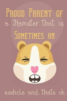 Proud parent of a hamster that is sometimes an asshole and thats ok: Guinea pig gifts for girls,women,and kids:blank Lined notebook/Journal to write in.