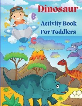 Paperback Dinosaur Acivity Book for Toddlers: Dinosaurs Activity Book For Kids, Coloring, Dot to Dot, Mazes, and More! Book