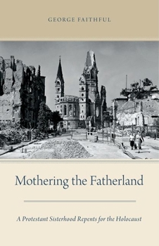 Hardcover Mothering the Fatherland: A Protestant Sisterhood Repents for the Holocaust Book