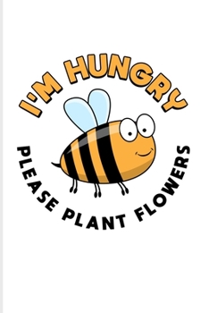 I'm Hungry Please Plant Flowers: Funny Bee Facts 2020 Planner | Weekly & Monthly Pocket Calendar | 6x9 Softcover Organizer | For Local Beekeepers & Start Keeping Bees for Honey Fans