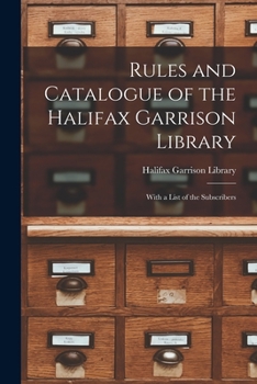 Paperback Rules and Catalogue of the Halifax Garrison Library [microform]: With a List of the Subscribers Book