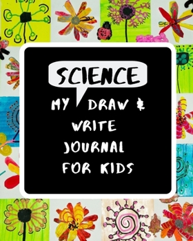 Paperback My Science Draw & Write Journal for Kids: 52 Unique Writing and Drawing Prompts to Help Young Scientists & Engineers Explore the World Book