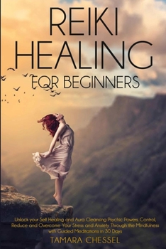 Paperback Reiki Healing for Beginners: Reiki Healing for Beginners: Unlock your Self-Healing and Aura Cleansing Psychic Powers. Control, Reduce and Overcome Book