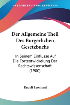 Paperback Der Allgemeine Theil Des Burgerlichen Gesetzbuchs: In Seinem Einflusse Auf Die Fortentwickelung Der Rechtswissenschaft (1900) [German] Book