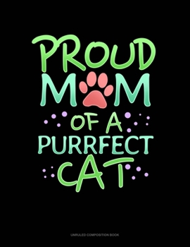 Proud Mom Of A Purrfect Cat: Unruled Composition Book