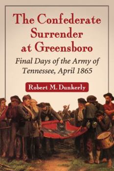 Paperback The Confederate Surrender at Greensboro: The Final Days of the Army of Tennessee, April 1865 Book