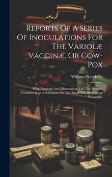 Hardcover Reports Of A Series Of Inoculations For The Variolæ Vaccinæ, Or Cow-pox: With Remarks And Observations On This Disease, Considered As A Substitute For Book