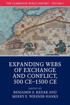 The Cambridge World History: Volume 5, Expanding Webs of Exchange and Conflict, 500CE-1500CE - Book  of the Cambridge World History