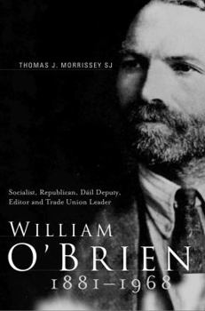 Hardcover William O'Brien, 1881-1968: Socialist, Republican, Dail Deputy, Editor and Trade Union Leader Book