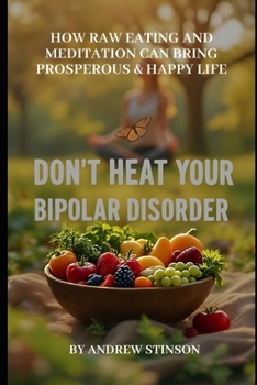 Paperback Don't Heat Your Bipolar Disorder: How Raw Eating and Meditation can bring Prosperous & Happy Life Book