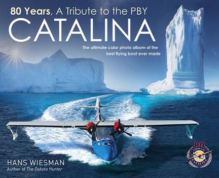 Hardcover 80 Years, a Tribute to the Pby Catalina: The Ultimate Color Photo Album of the Best Flying Boat Ever Made Book