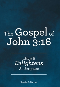 Hardcover The Gospel of John 3: 16: ...How it Enlightens All Scripture Book
