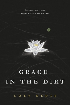 Paperback Grace in the Dirt: Poems, Songs, and Other Reflections on Life Book