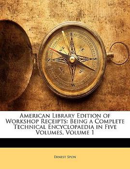 Paperback American Library Edition of Workshop Receipts: Being a Complete Technical Encyclopaedia in Five Volumes, Volume 1 Book