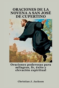 Paperback Oraciones de la Novena a San José de Cupertino: Oraciones poderosas para milagros, fe, éxito y elevación espiritual [Spanish] Book