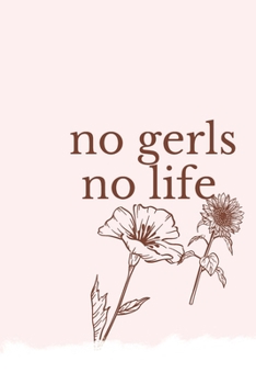 no gerls no life :: Writing Journal Notebook, Personal Diary, Lined Journal with 120 Pages (6"x9")