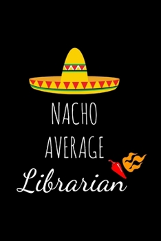 Paperback Nacho Average Librarian: Funny School Librarian Gag Gifts, Hilarious Birthday And Christmas Novelty Gift Ideas For Men & Women, Small Lined Not Book