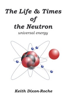 Paperback The Life & Times of the Neutron: Universal Energy Book