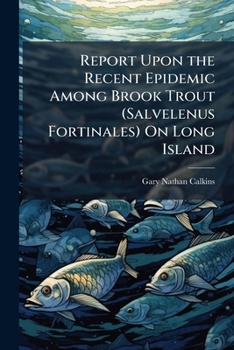 Paperback Report Upon the Recent Epidemic Among Brook Trout (Salvelenus Fortinales) On Long Island Book