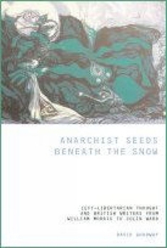 Paperback Anarchist Seeds Beneath the Snow: Left-Libertarian Thought and British Writers from William Morris to Colin Ward Book