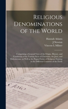 Hardcover Religious Denominations of the World: Comprising a General View of the Origin, History, and Conditions of the Various Sects of Christians, the Jews, a Book
